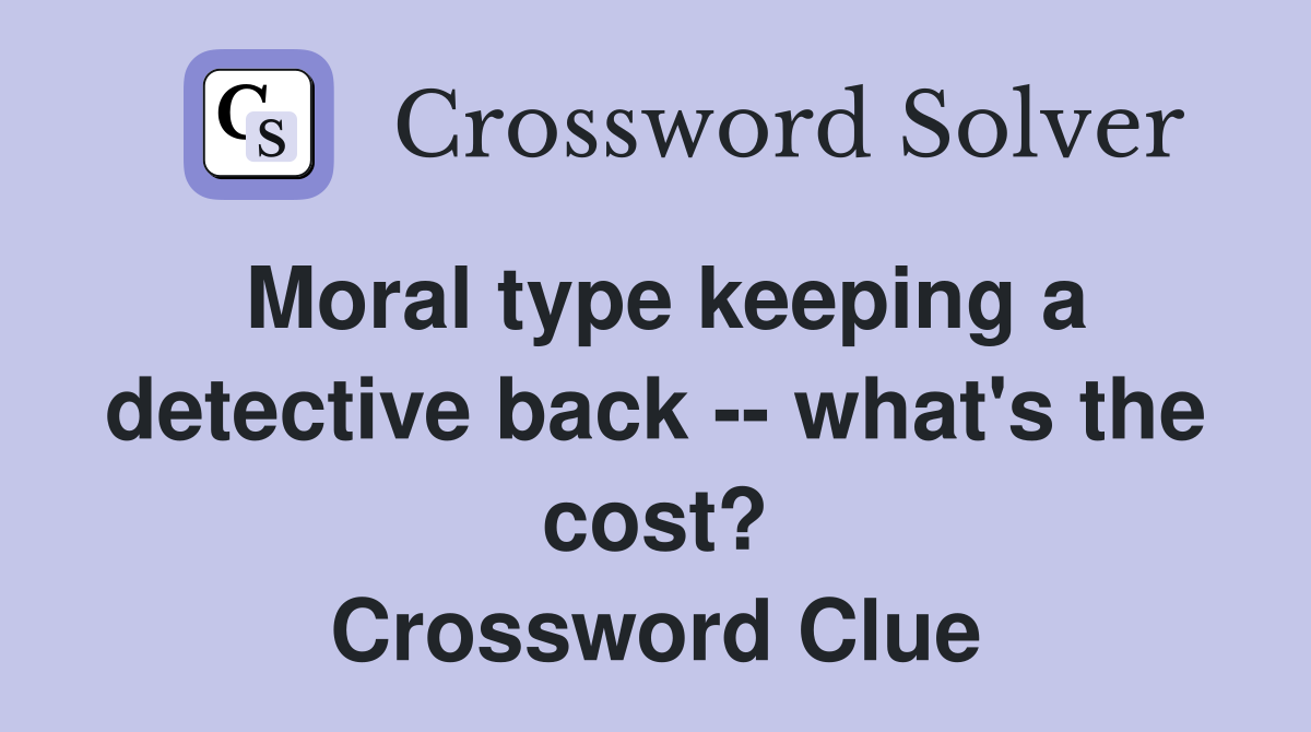 Moral type keeping a detective back -- what's the cost? Crossword Clue