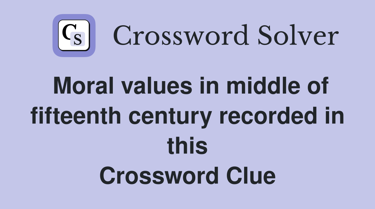 Moral values in middle of fifteenth century recorded in this Crossword Clue
