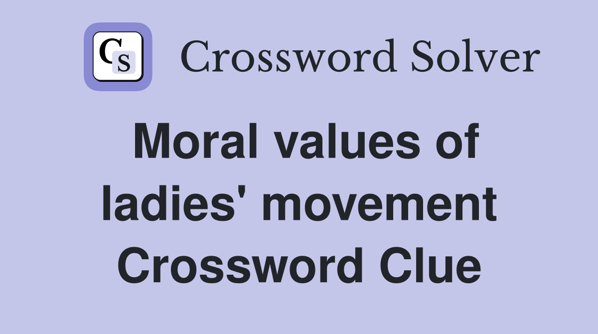 Moral values of ladies' movement Crossword Clue