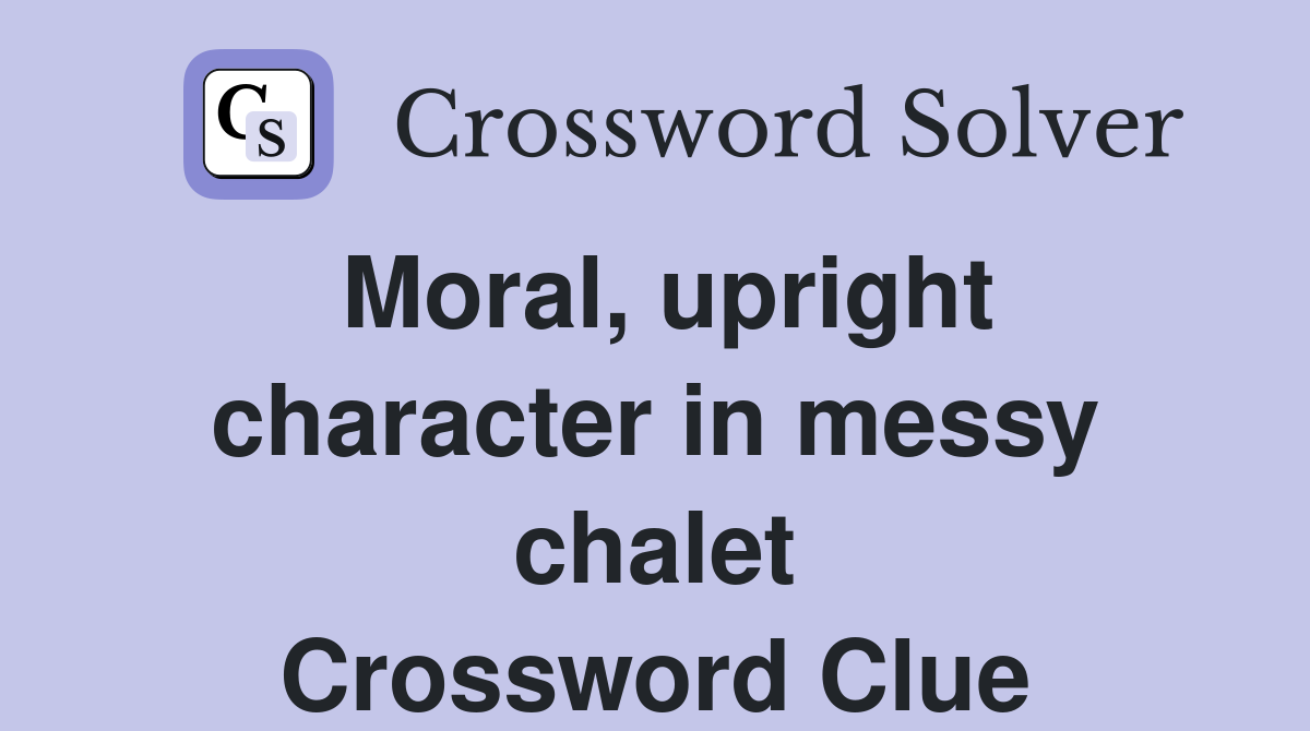 Moral, upright character in messy chalet Crossword Clue