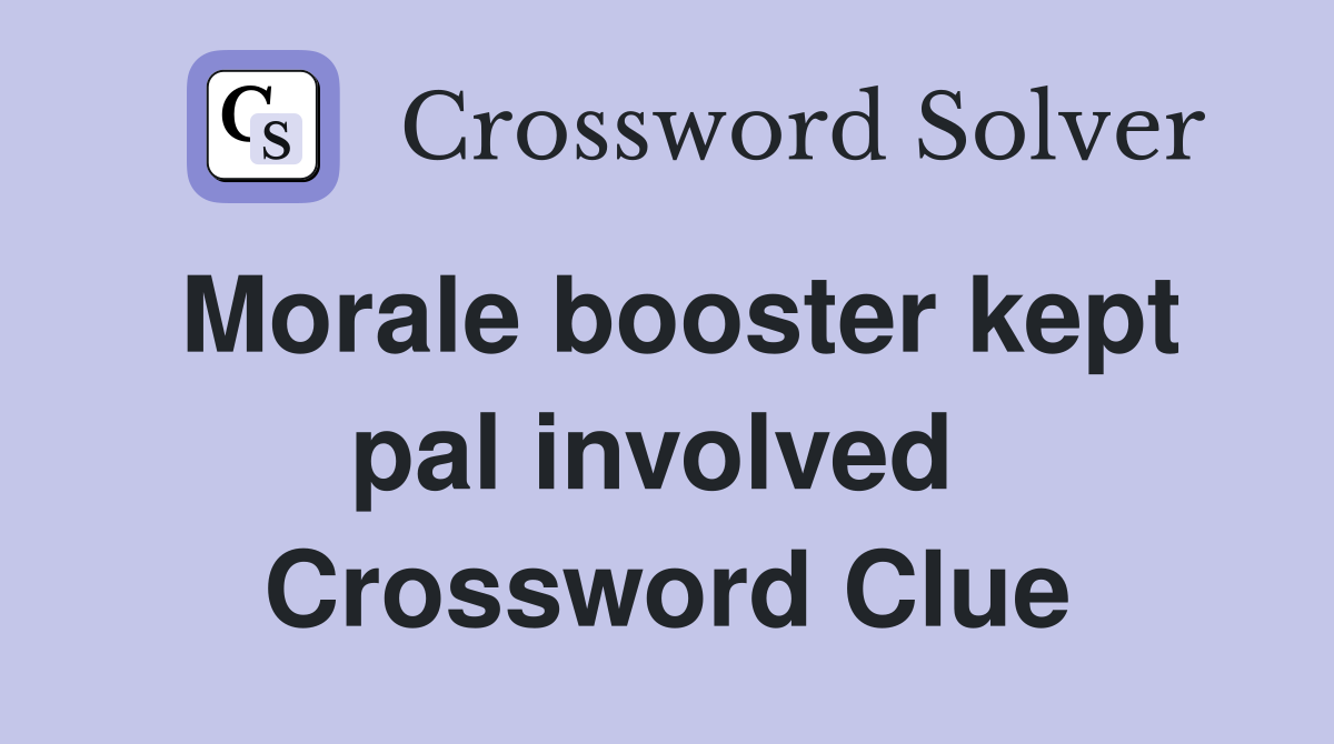 Morale booster kept pal involved  Crossword Clue