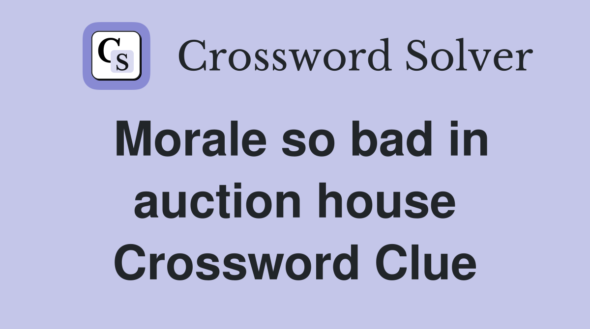 Morale so bad in auction house Crossword Clue