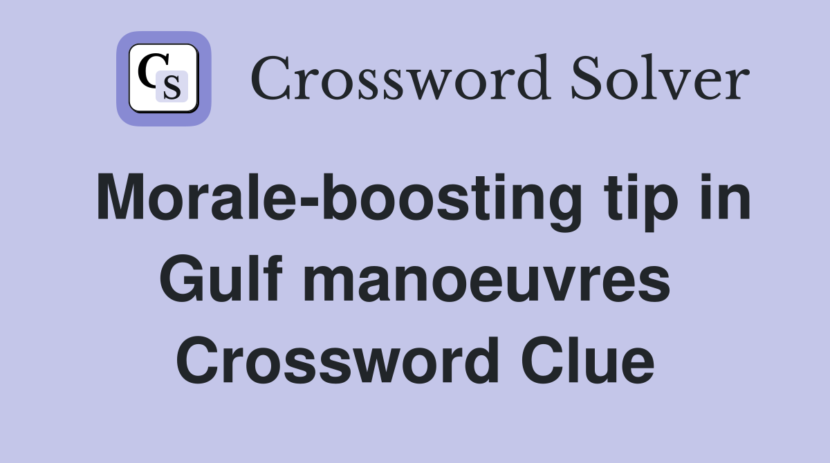 Morale-boosting tip in Gulf manoeuvres Crossword Clue