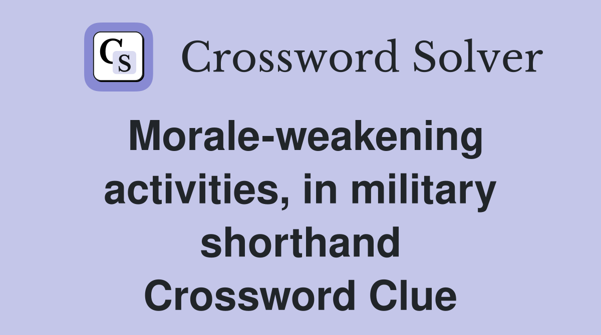 Morale-weakening activities, in military shorthand Crossword Clue