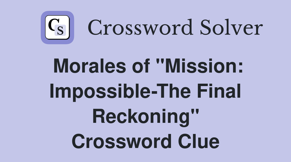 Morales of "Mission: Impossible-The Final Reckoning" Crossword Clue