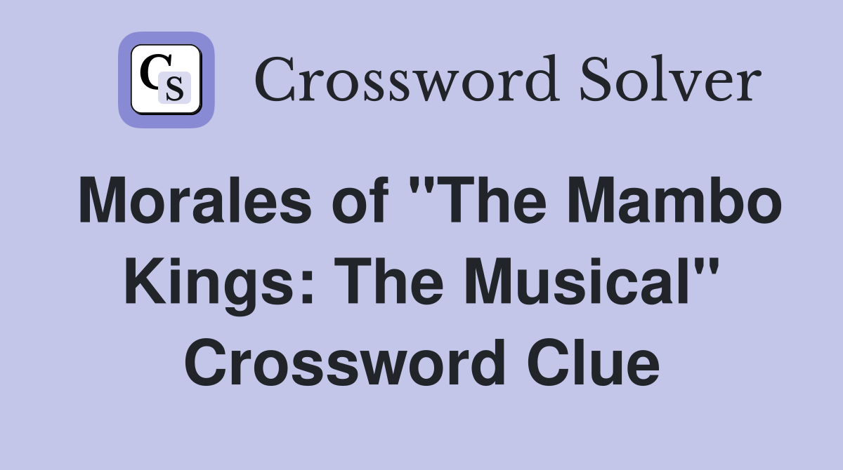Morales of "The Mambo Kings: The Musical" Crossword Clue