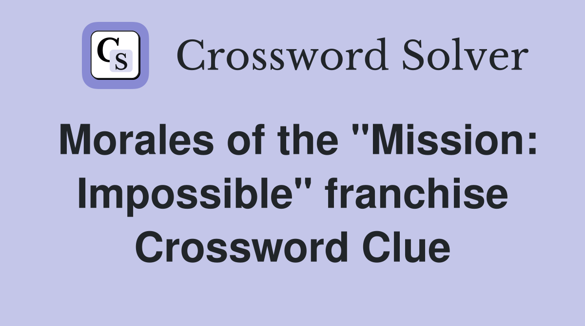 Morales of the "Mission: Impossible" franchise Crossword Clue