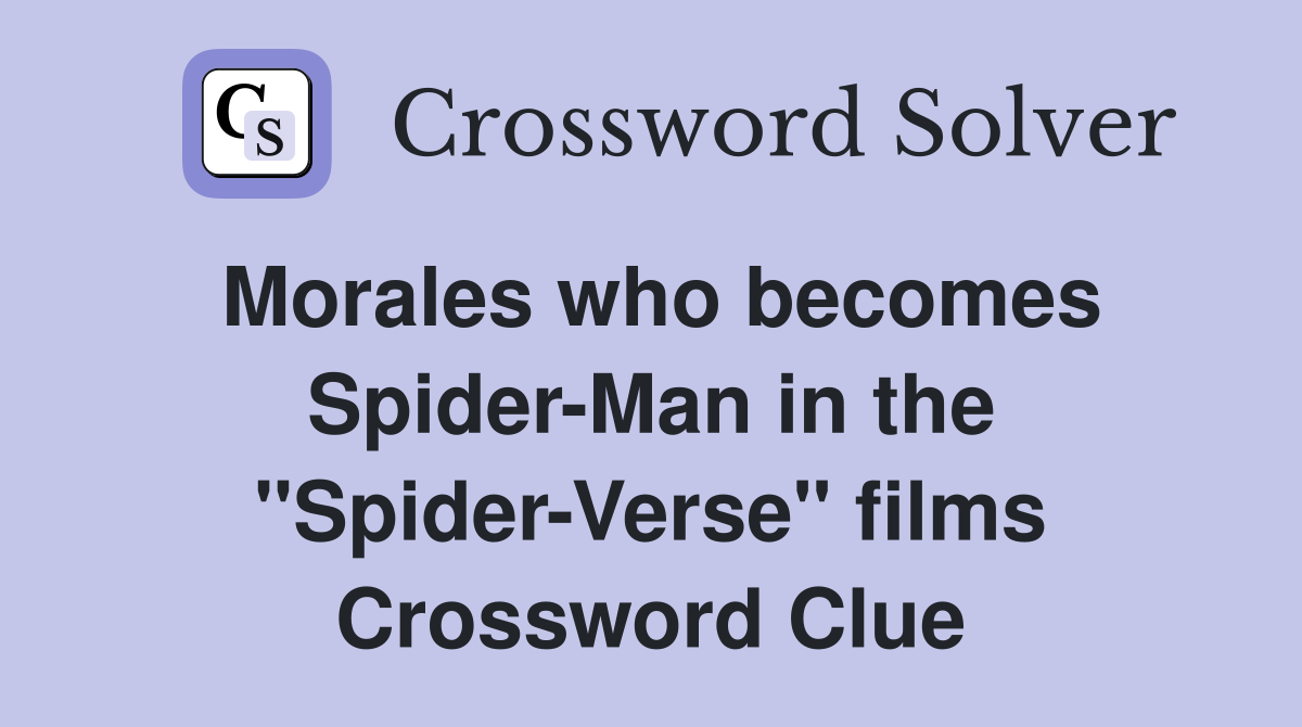 Morales who becomes Spider-Man in the "Spider-Verse" films Crossword Clue