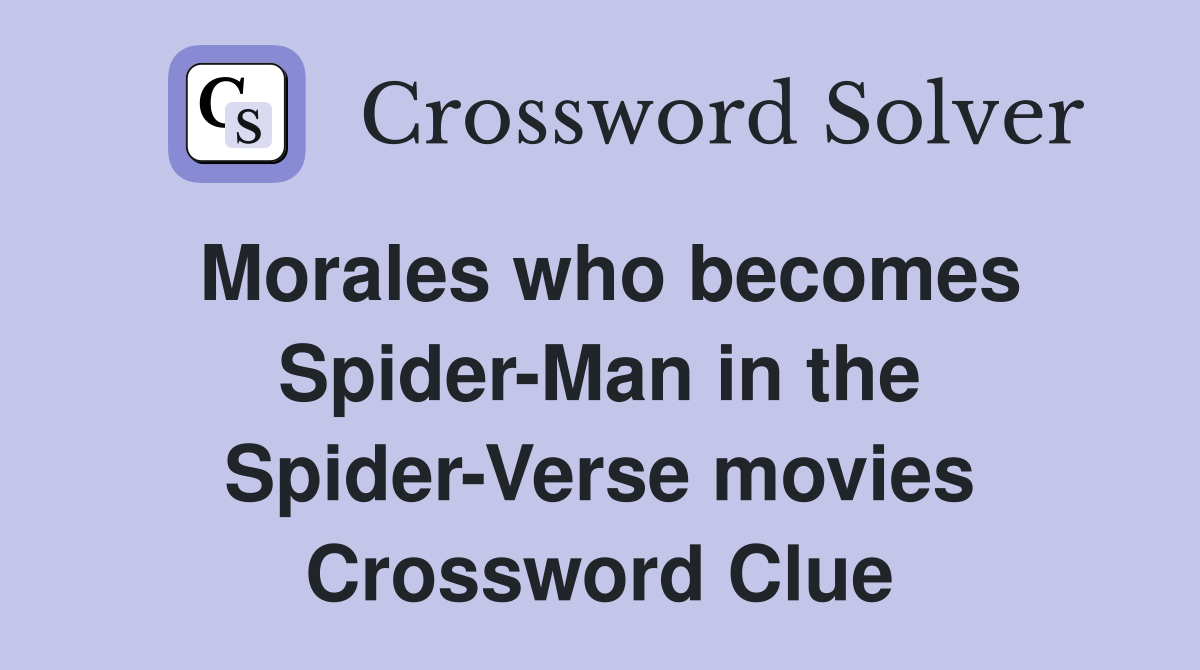 Morales who becomes Spider-Man in the Spider-Verse movies Crossword Clue