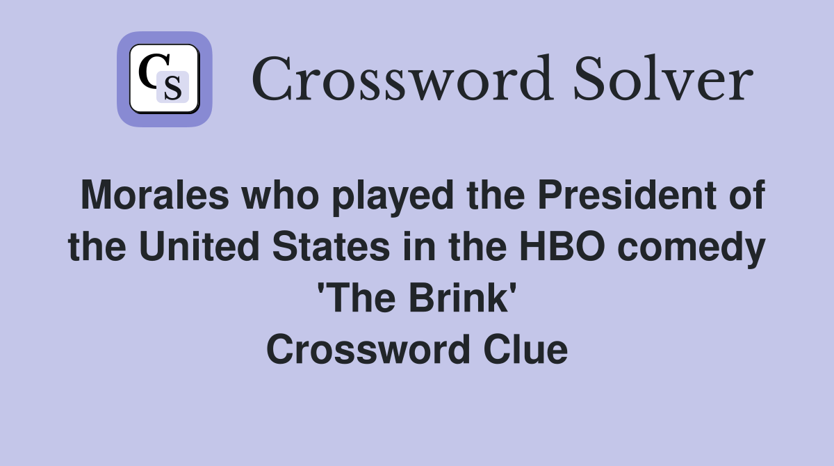 Morales who played the President of the United States in the HBO comedy 'The Brink' Crossword Clue