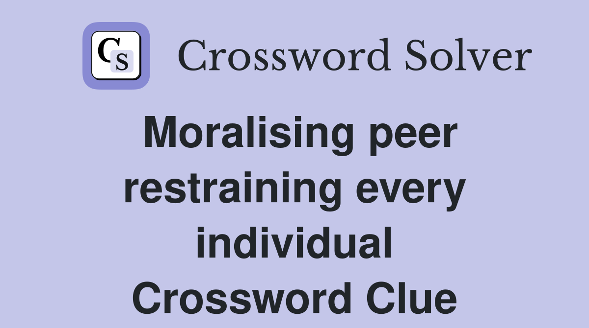 Moralising peer restraining every individual Crossword Clue
