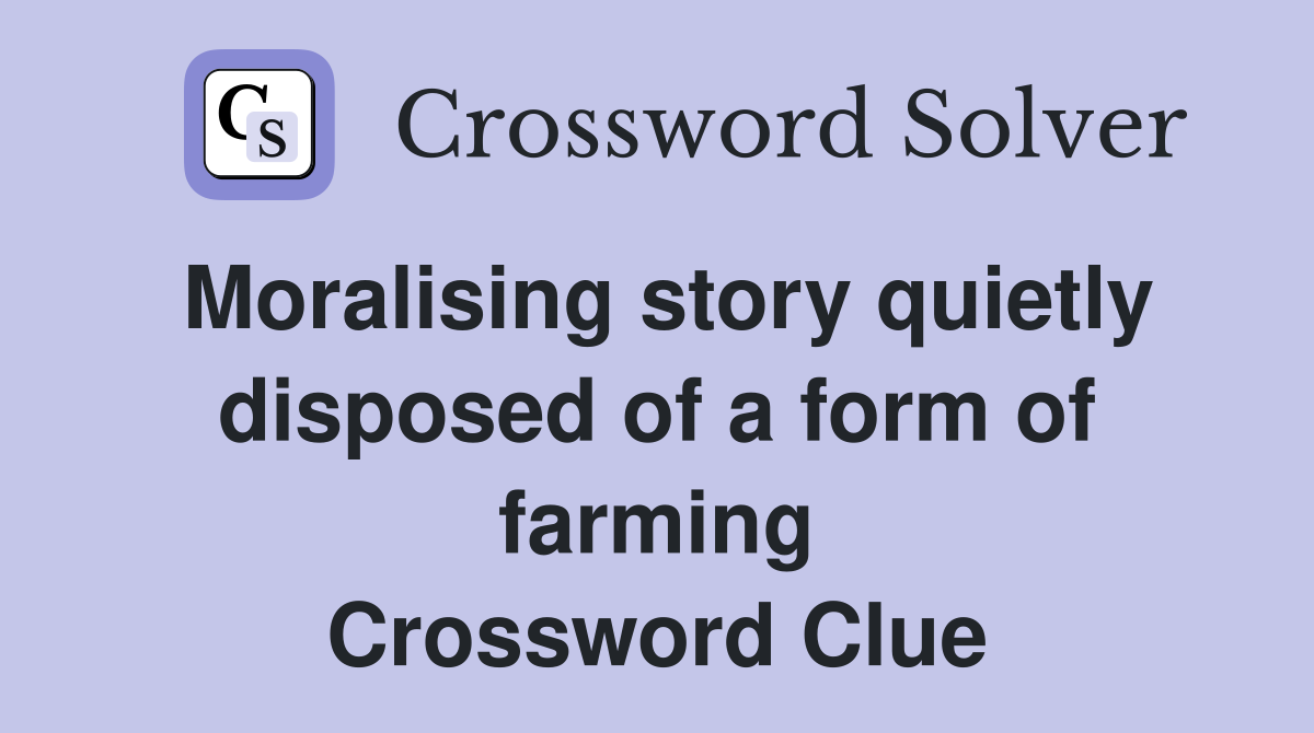 Moralising story quietly disposed of a form of farming Crossword Clue