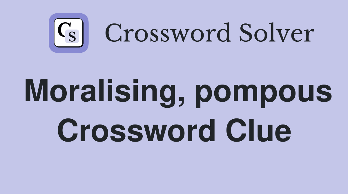 Moralising, pompous Crossword Clue