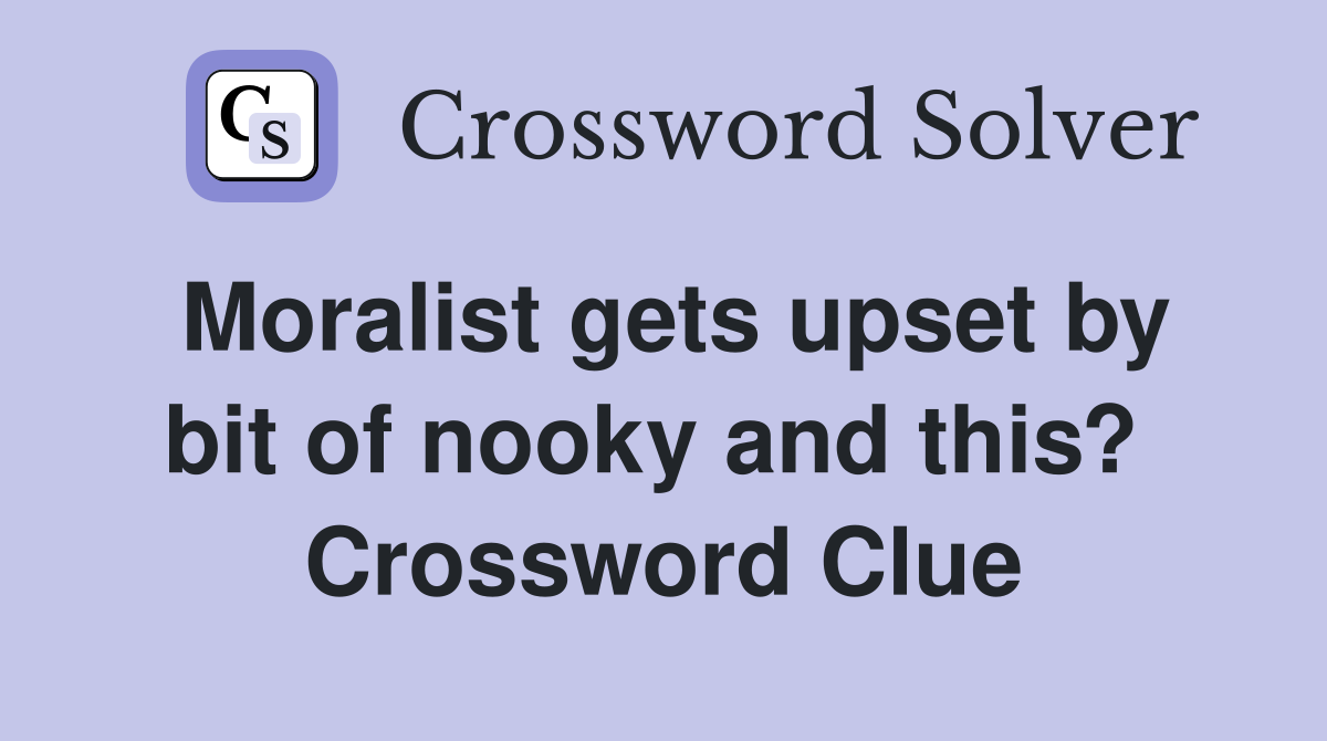 Moralist gets upset by bit of nooky and this?  Crossword Clue