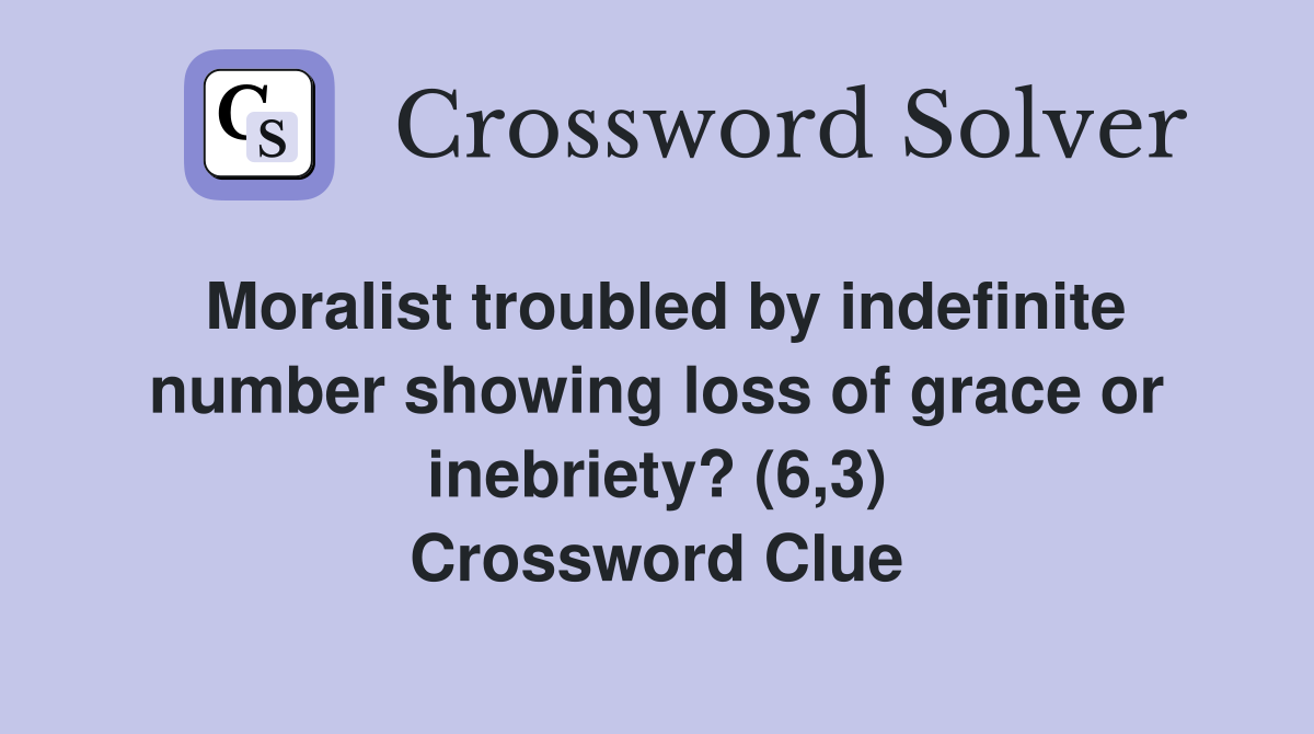 Moralist troubled by indefinite number showing loss of grace or inebriety? (6,3) Crossword Clue