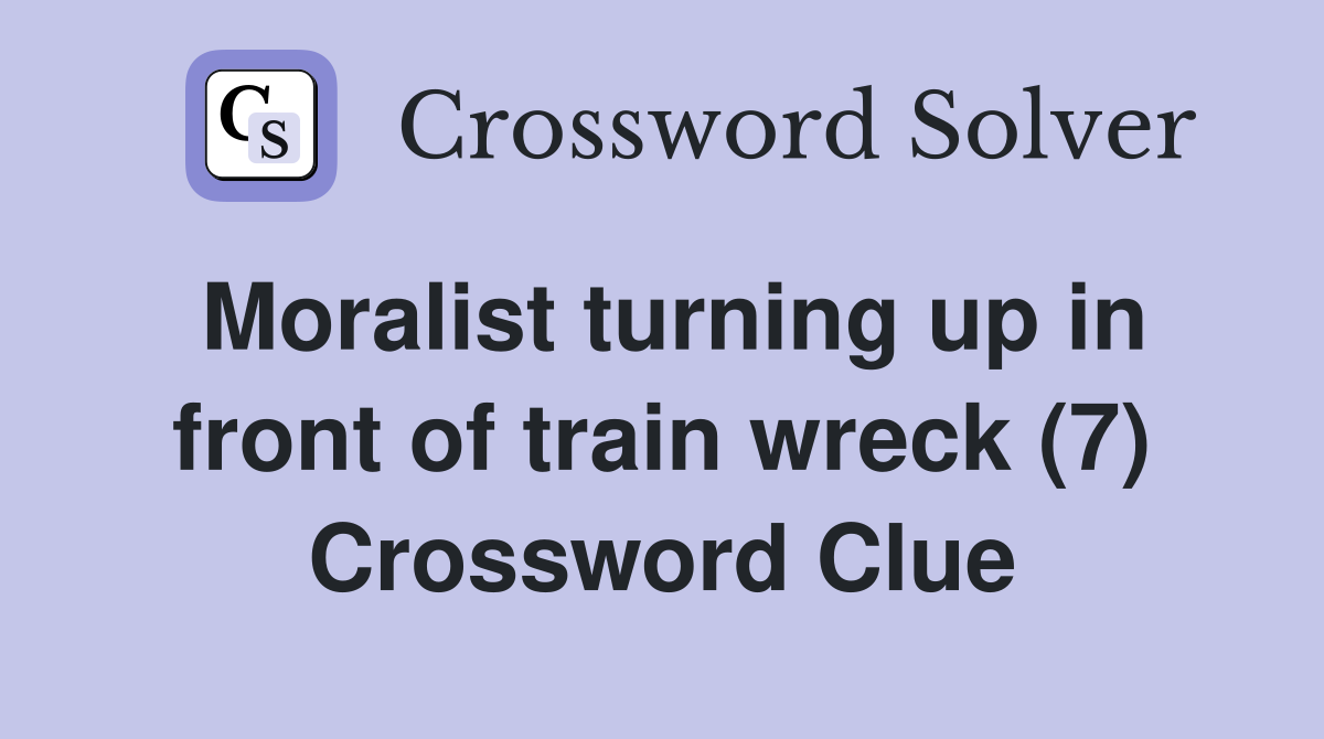 Moralist turning up in front of train wreck (7) Crossword Clue