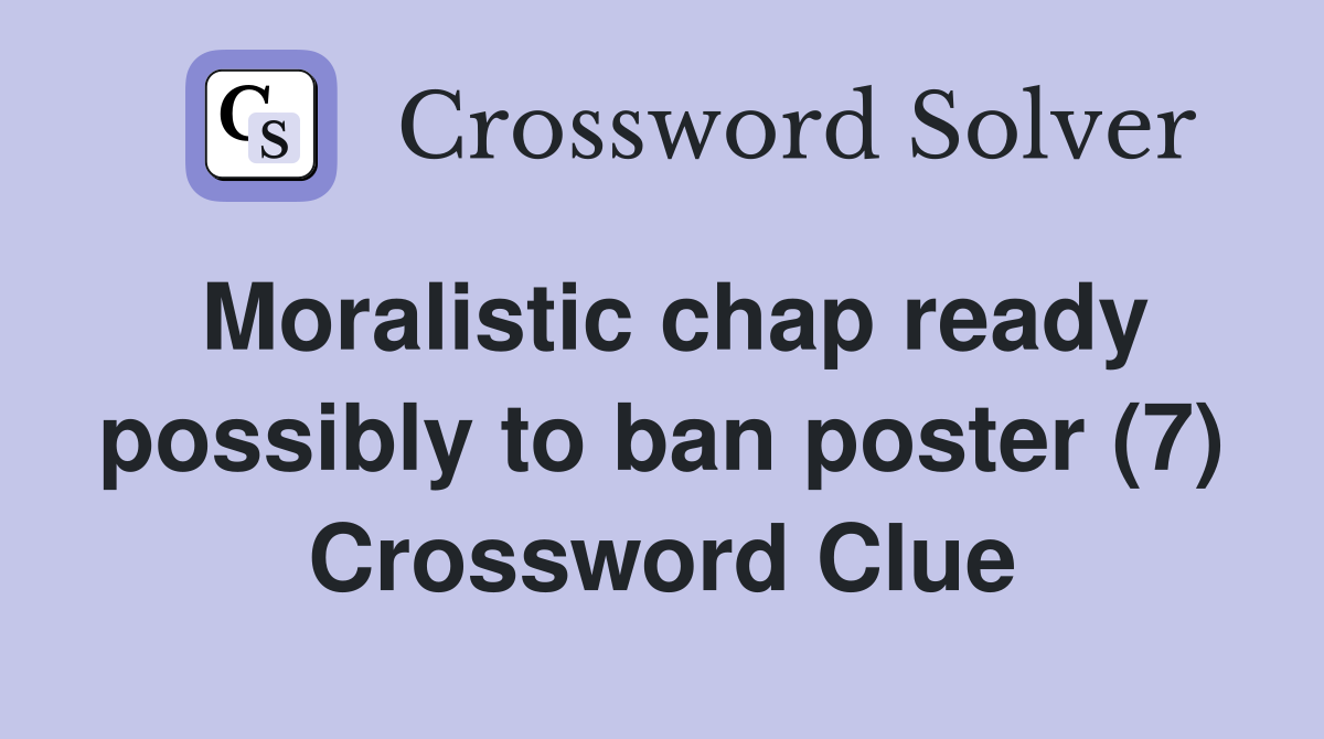 Moralistic chap ready possibly to ban poster (7) Crossword Clue