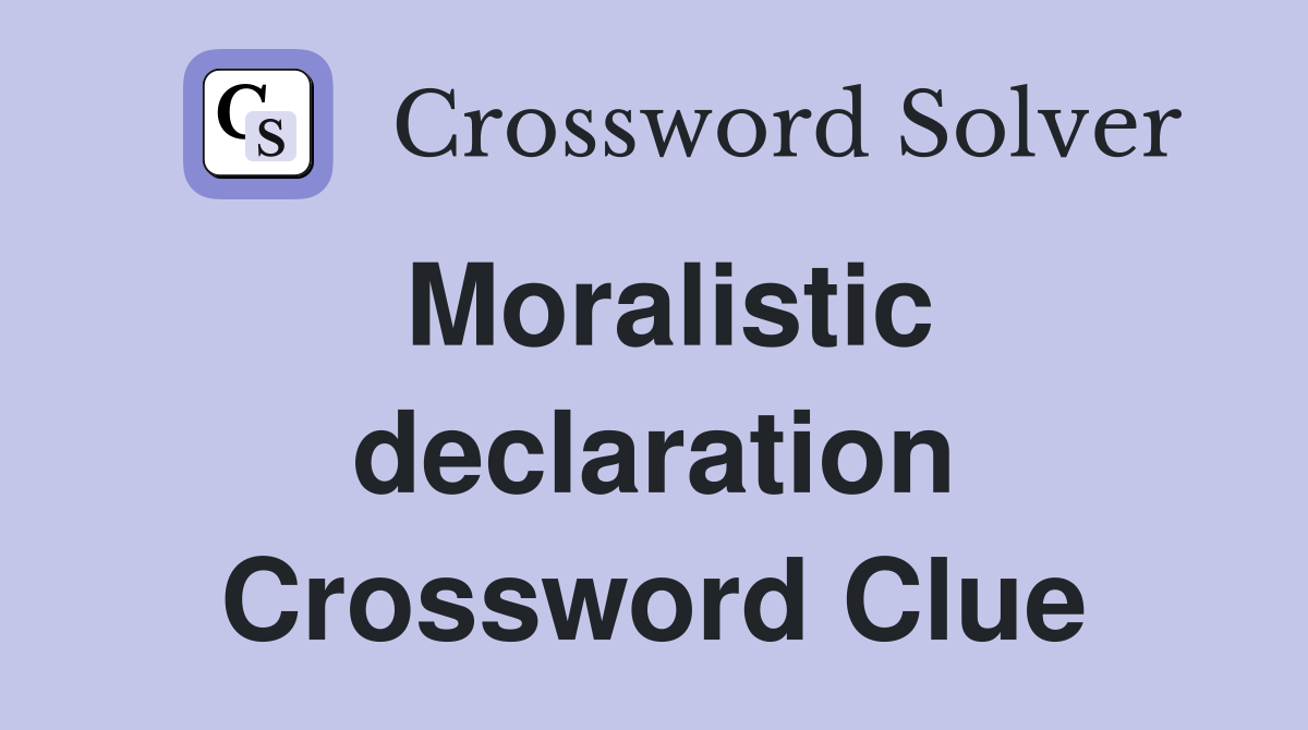 Moralistic declaration Crossword Clue
