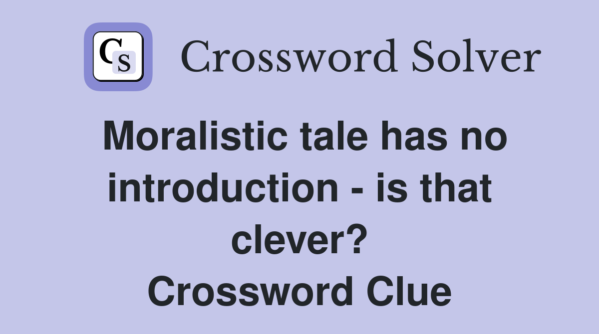 Moralistic tale has no introduction - is that clever? Crossword Clue