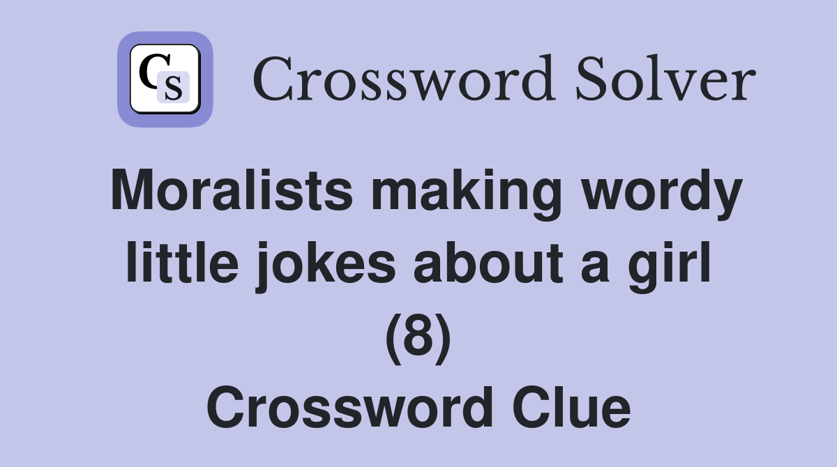Moralists making wordy little jokes about a girl (8) Crossword Clue