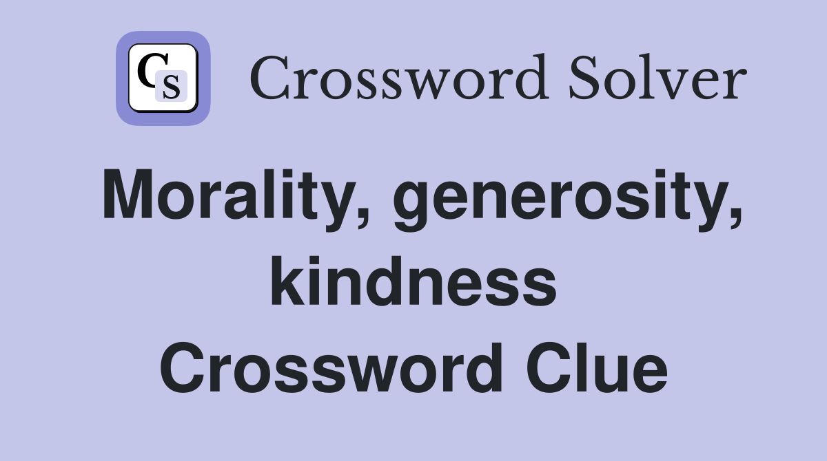 Morality, generosity, kindness Crossword Clue