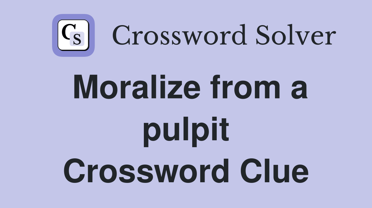 Moralize from a pulpit Crossword Clue