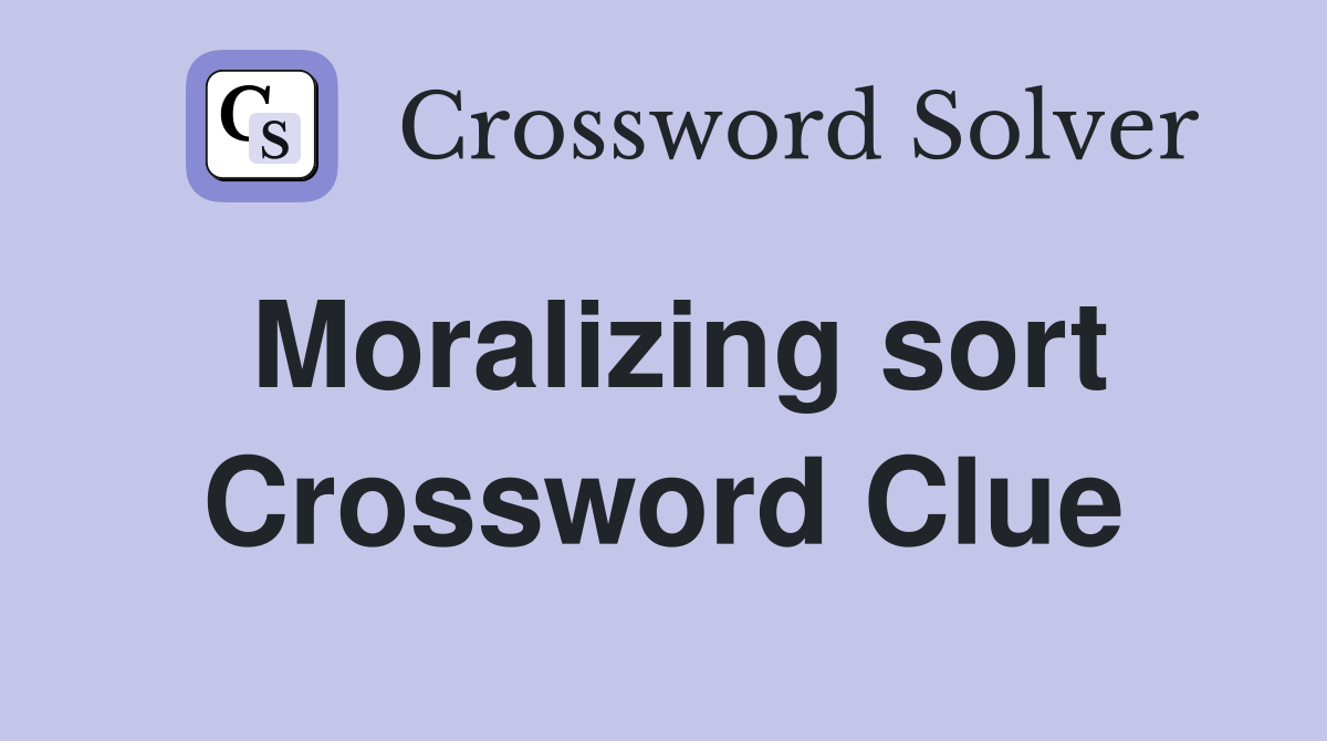 Moralizing sort Crossword Clue