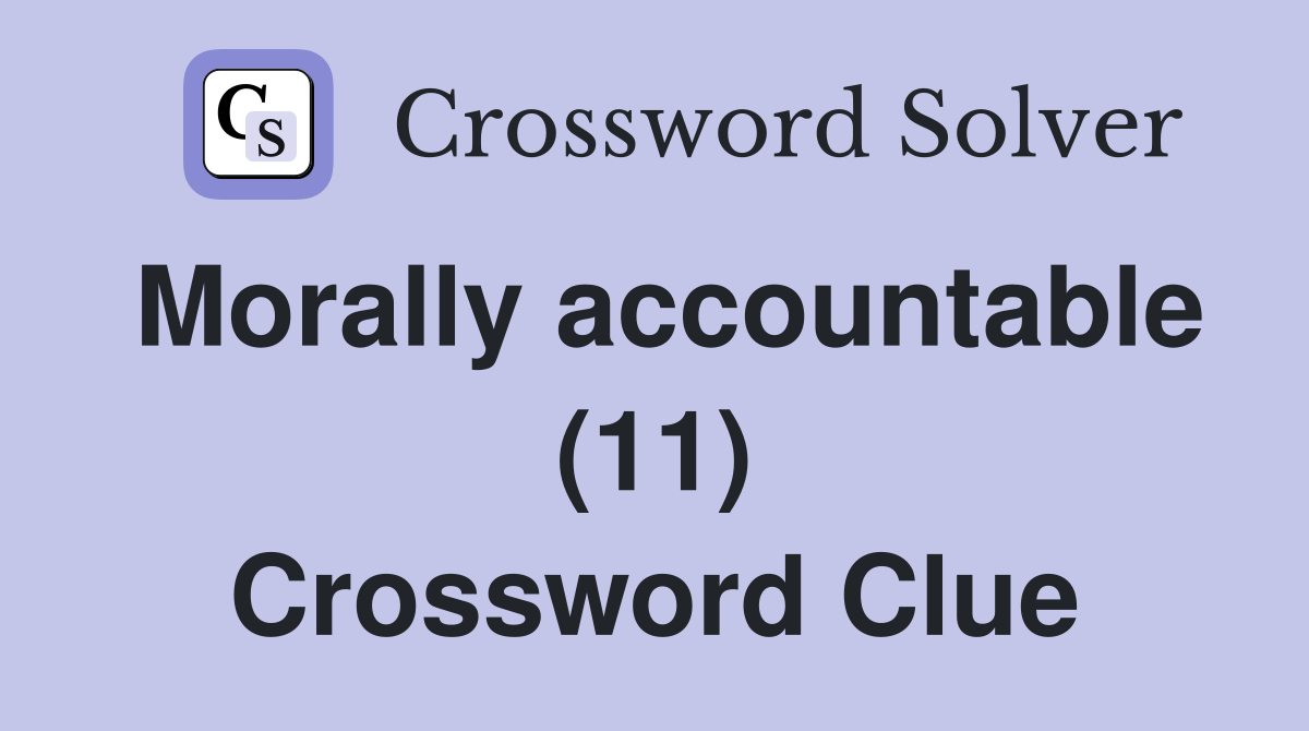 Morally accountable (11) Crossword Clue