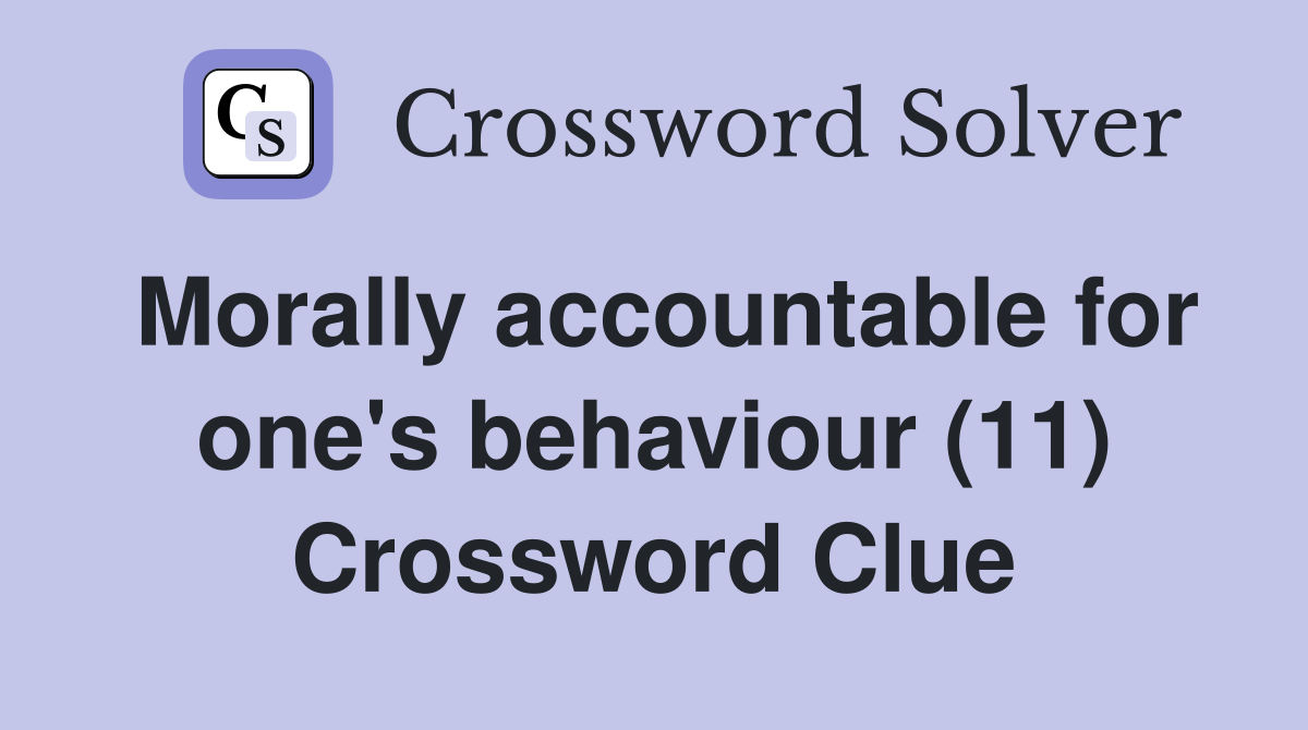 Morally accountable for one's behaviour (11) Crossword Clue