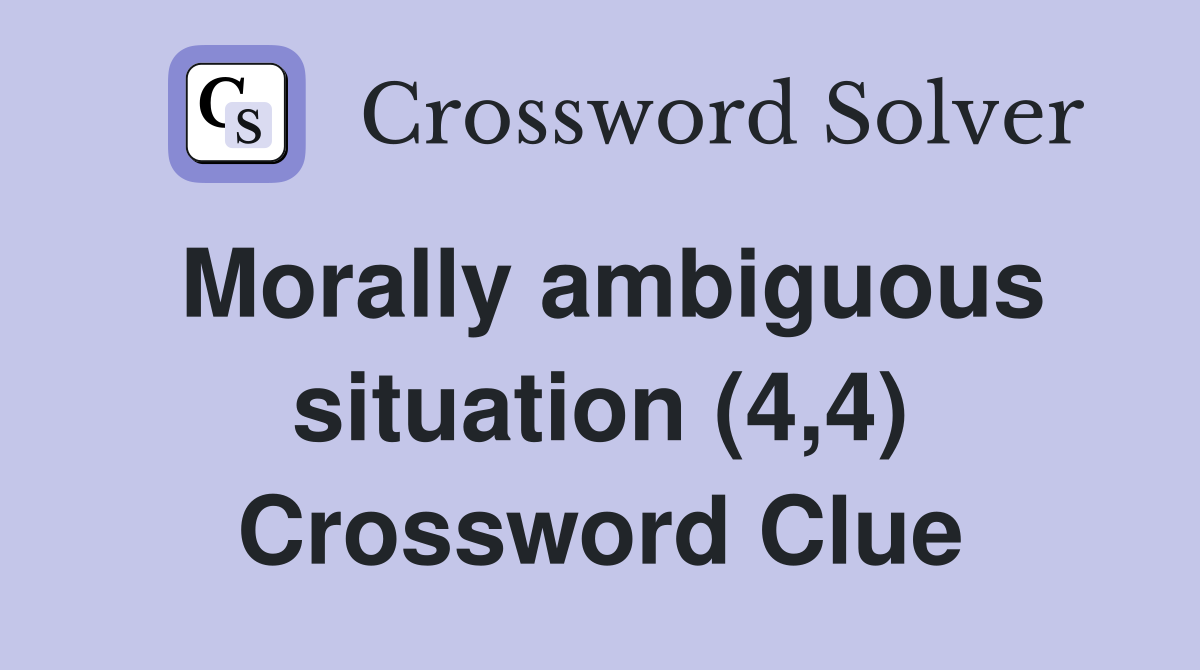 Morally ambiguous situation (4,4) Crossword Clue