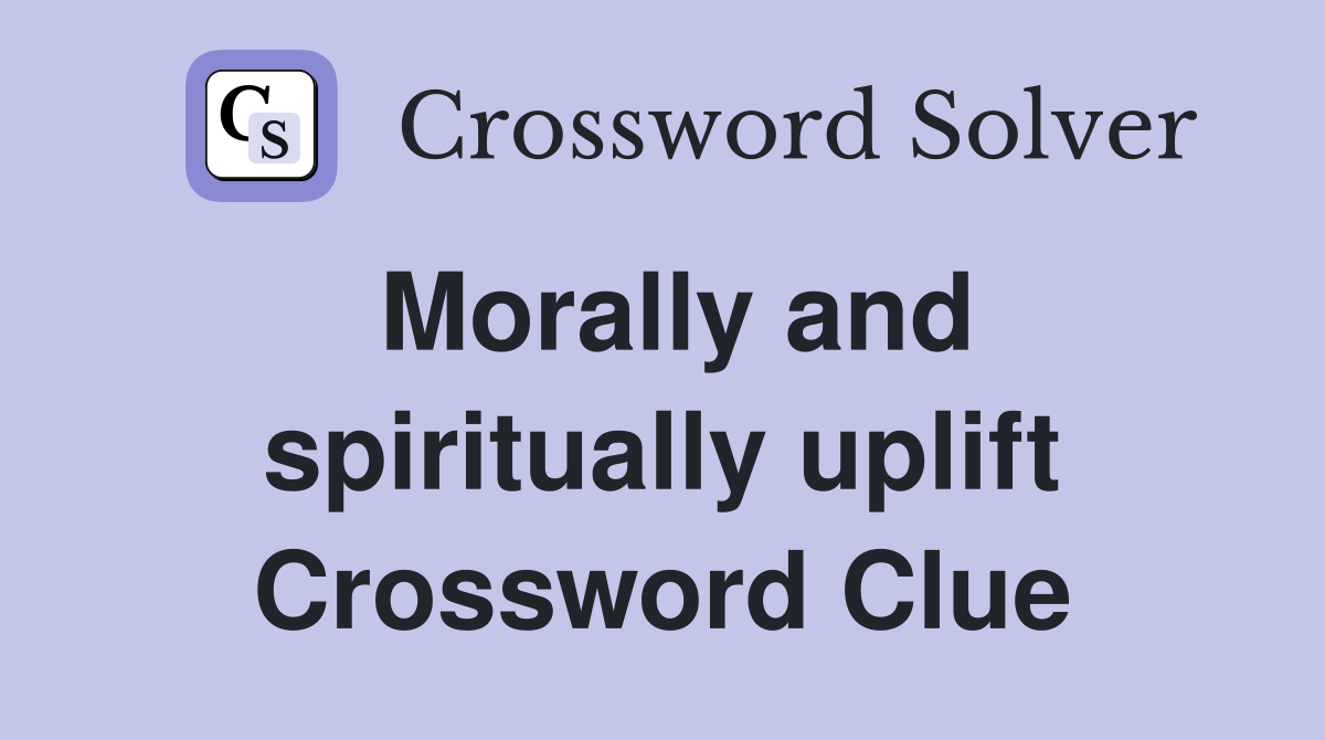 Morally and spiritually uplift Crossword Clue