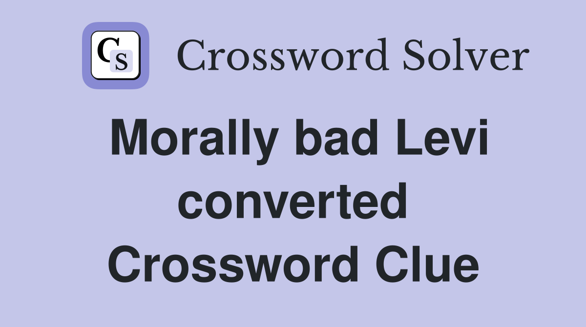 Morally bad Levi converted Crossword Clue