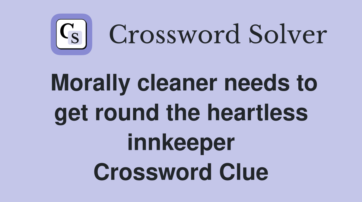 Morally cleaner needs to get round the heartless innkeeper Crossword Clue
