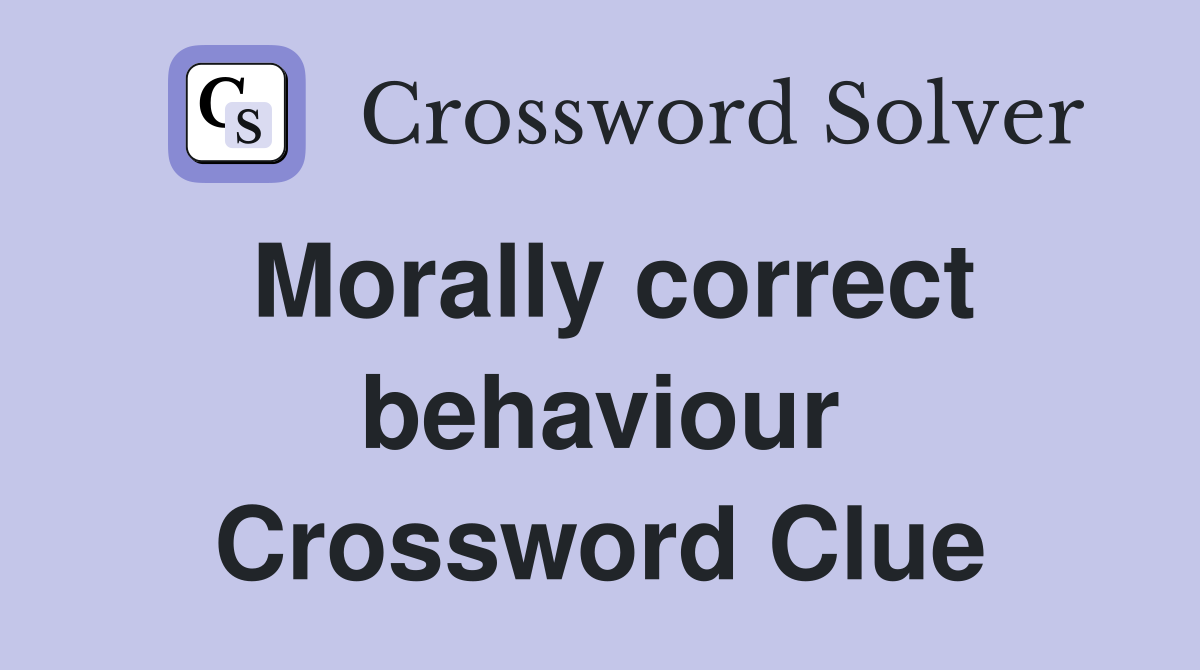 Morally correct behaviour Crossword Clue