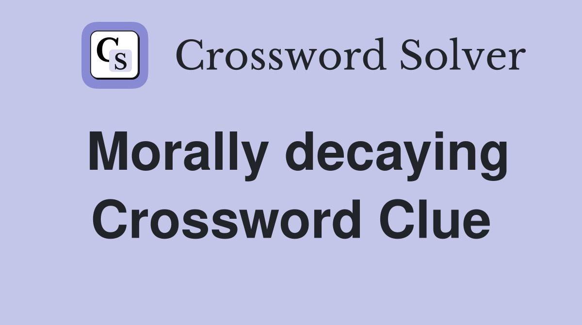 Morally decaying Crossword Clue