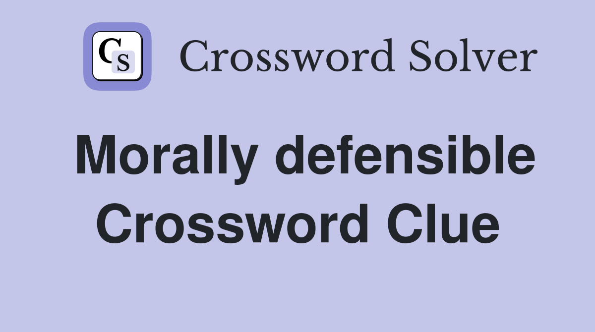 Morally defensible Crossword Clue