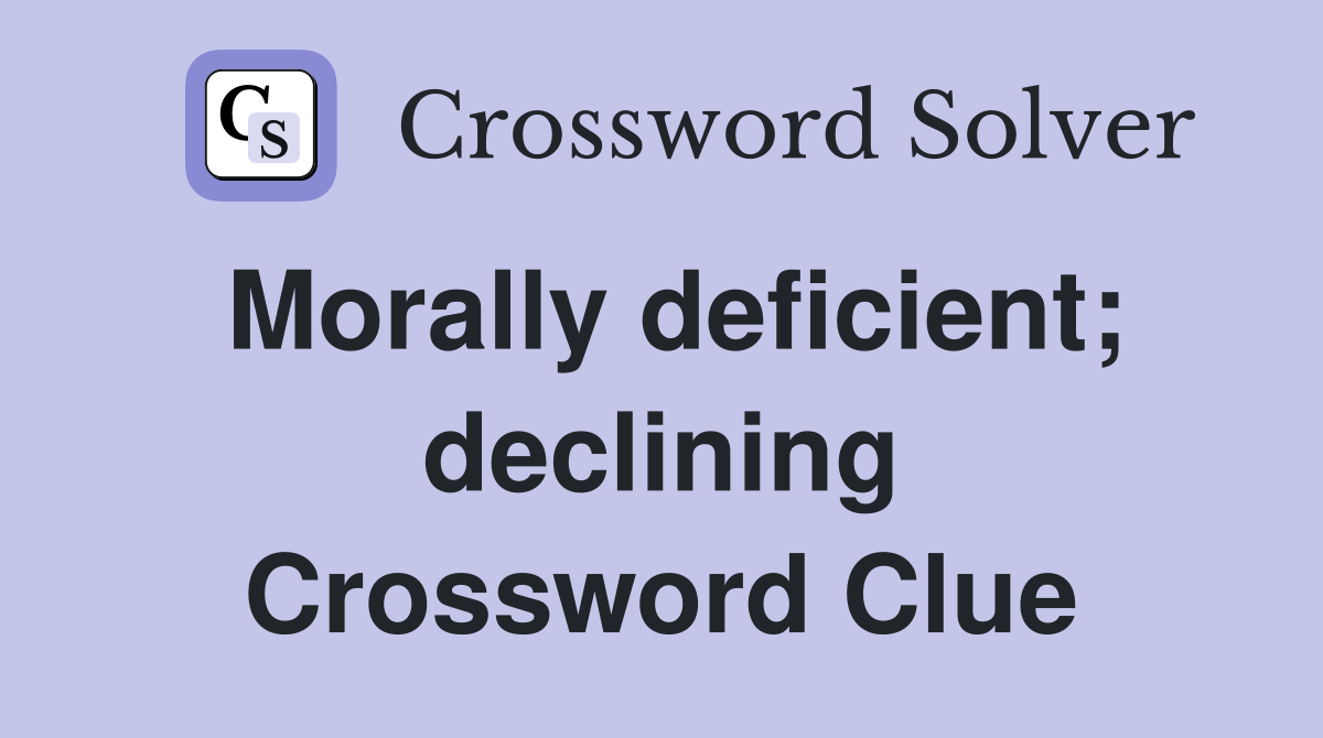 Morally deficient; declining Crossword Clue