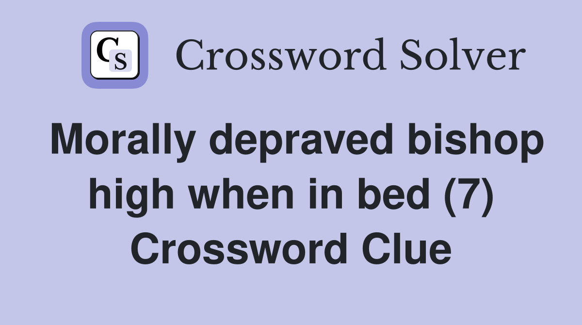 Morally depraved bishop high when in bed (7) Crossword Clue