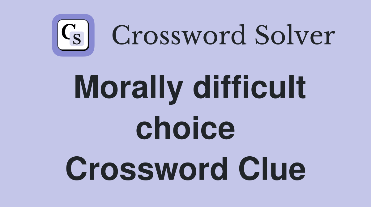 Morally difficult choice Crossword Clue