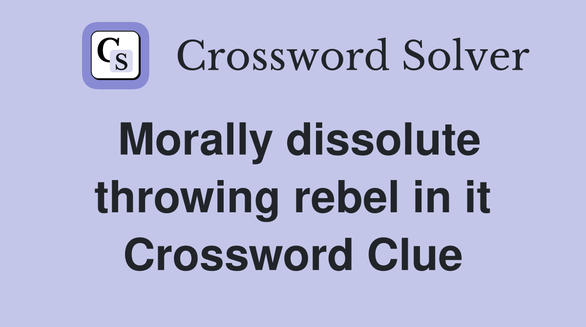 Morally dissolute throwing rebel in it Crossword Clue