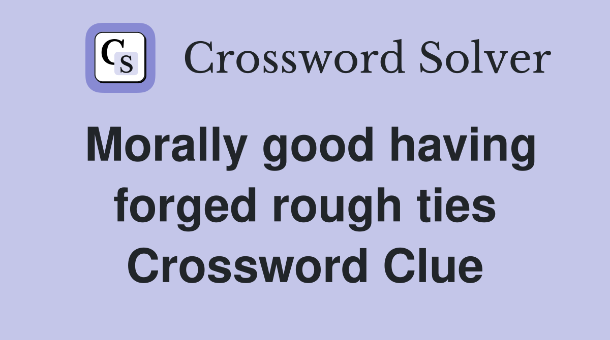 Morally good having forged rough ties Crossword Clue