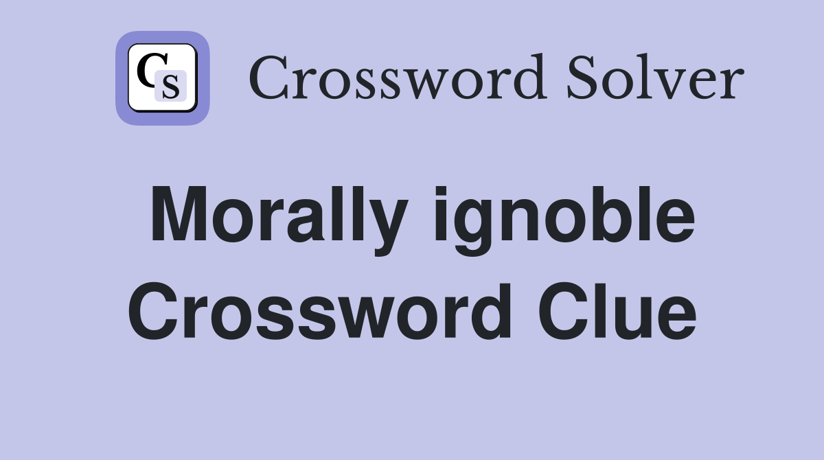 Morally ignoble Crossword Clue