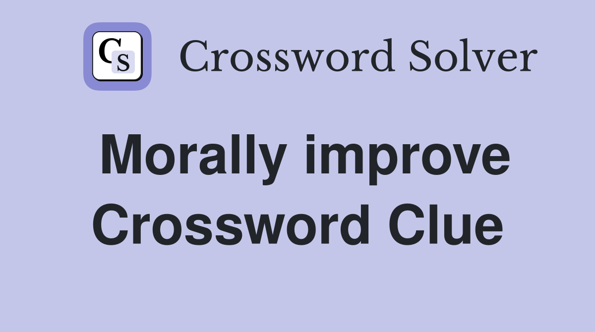Morally improve Crossword Clue