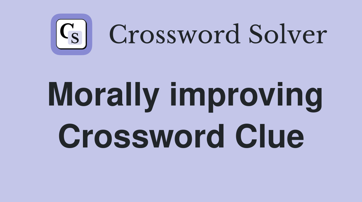 Morally improving Crossword Clue