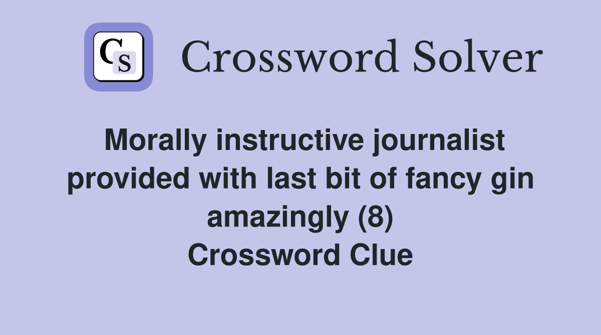 Morally instructive journalist provided with last bit of fancy gin amazingly (8) Crossword Clue