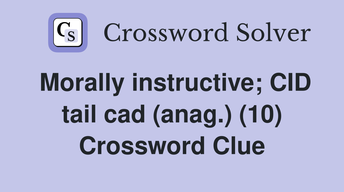 Morally instructive; CID tail cad (anag.) (10) Crossword Clue