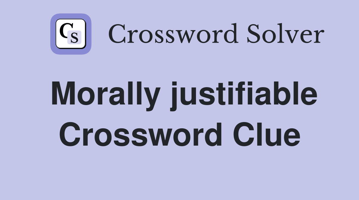 Morally justifiable Crossword Clue