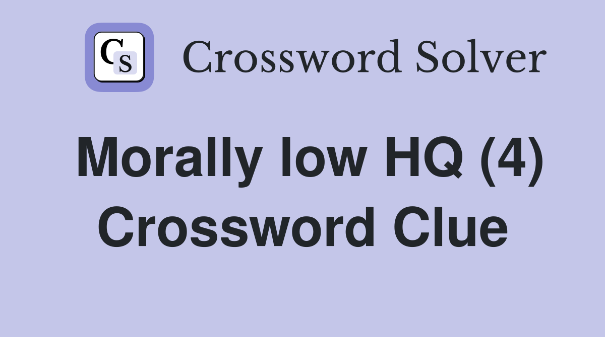 Morally low HQ (4) Crossword Clue