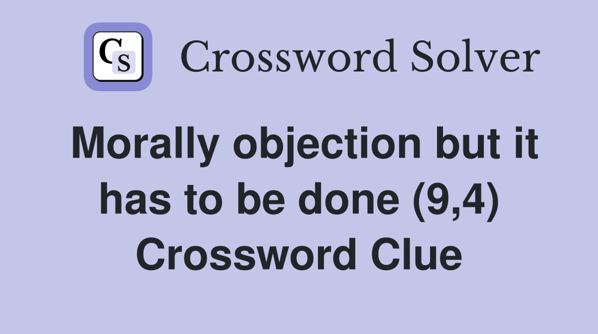 Morally objection but it has to be done (9,4) Crossword Clue