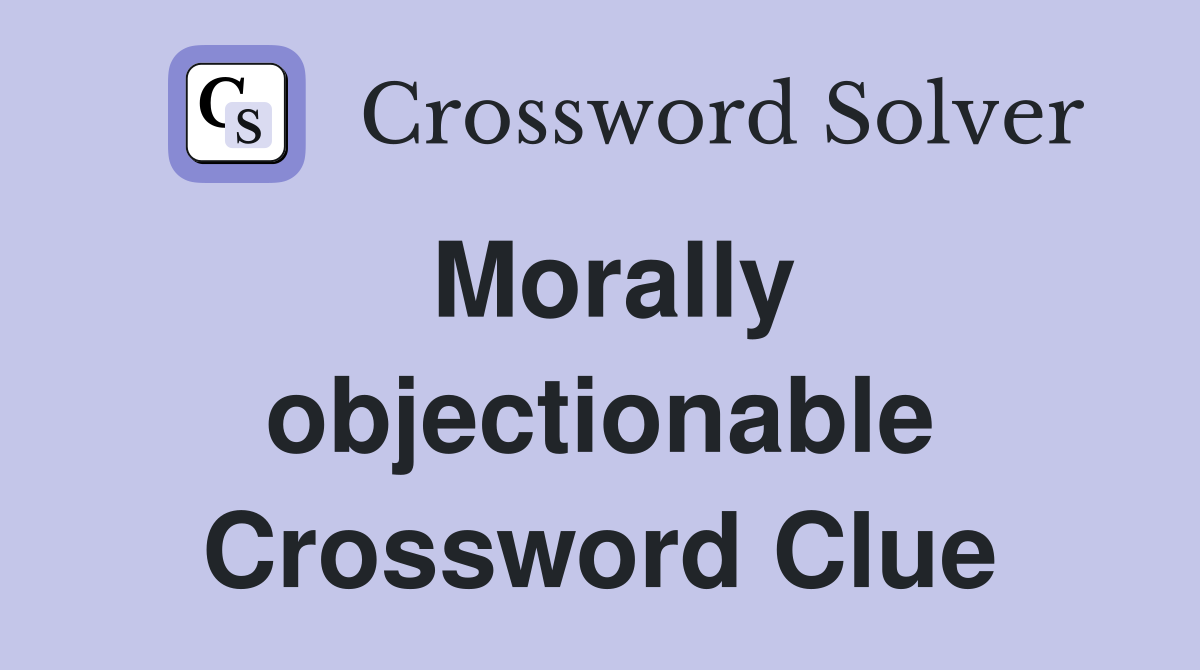 Morally objectionable Crossword Clue